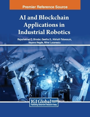 AI and Blockchain Applications in Industrial Robotics by Biradar, Rajashekhar C.