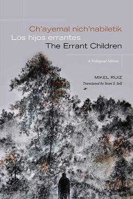 Ch'ayemal Nich'nabiletik / Los Hijos Errantes / The Errant Children: A Trilingual Edition by Ruiz, Mikel