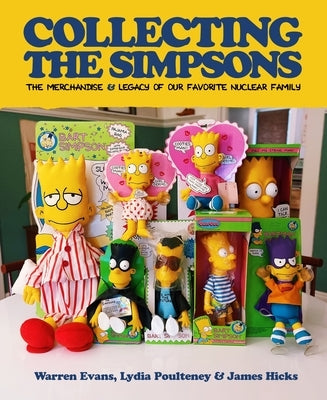 Collecting the Simpsons: The Merchandise and Legacy of Our Favorite Nuclear Family by Evans, Warren