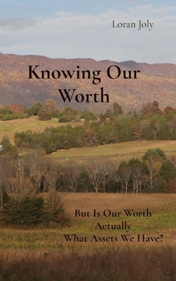 Knowing Our Worth: But Is Our Worth Actually What Assets We Have? by Joly, Loran