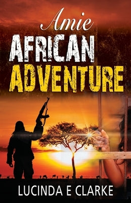 Amie African Adventure by Clarke, Lucinda E.