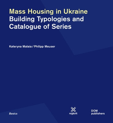 Mass Housing in Ukraine: Building Typologies and Catalogue of Series by Malaia, Kateryna