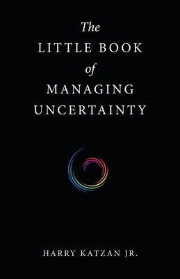 The Little Book of Managing Uncertainty by Katzan, Harry, Jr.