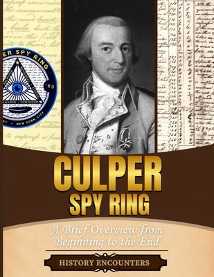 Culper Spy Ring: A Brief Overview from Beginning to the End by History Encounters