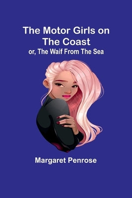 The Motor Girls on the Coast; or, The Waif From the Sea by Penrose, Margaret