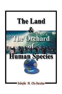 The Land & the Orchard of Human Species: The Book of Life - in - Peace by Ola-Buraimo, Babajide M.