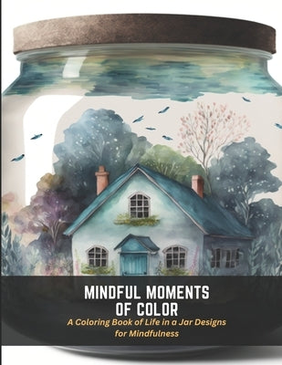 Mindful Moments of Color: A Coloring Book of Life in a Jar Designs for Mindfulness by Floyd, Carlos