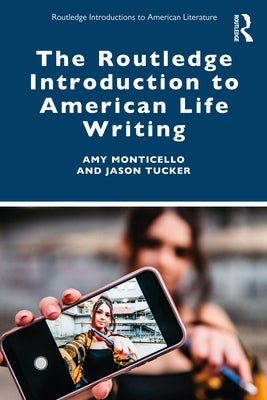 The Routledge Introduction to American Life Writing by Monticello, Amy