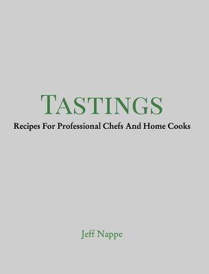 Tastings: Recipes For Professional Chefs And Home Cooks by Nappe, Jeff