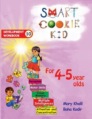 Smart Cookie Kid For 4-5 Year Olds Educational Development Workbook 10: Attention and Concentration Visual Memory Multiple Intelligences Motor Skills by Khalil, Mary