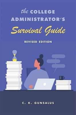 The College Administrator's Survival Guide: Revised Edition by Gunsalus, C. K.