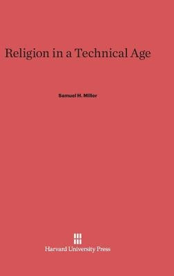 Religion in a Technical Age by Miller, Samuel H.