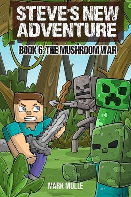 Steve's New Adventure Book 6: The Mushroom War by Mulle, Mark