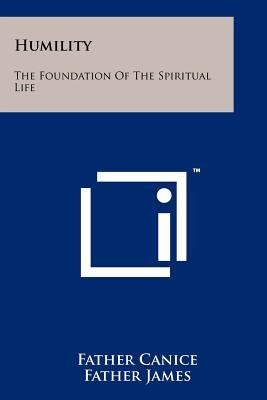 Humility: The Foundation of the Spiritual Life by Canice, Father