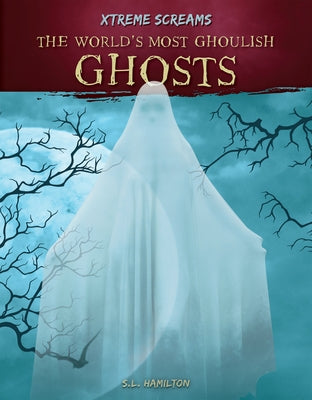 The World's Most Ghoulish Ghosts by Hamilton, S. L.