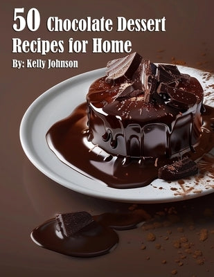 50 Chocolate Dessert Recipes for Home by Johnson, Kelly