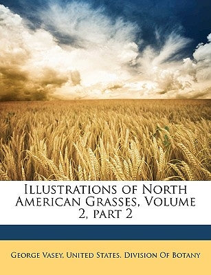 Illustrations of North American Grasses, Volume 2, Part 2 by Vasey, George