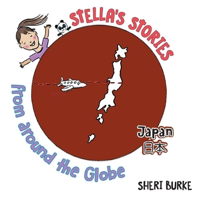 Stella's Stories from around the Globe: Japan &#26085;&#26412; by Burke, Sheri