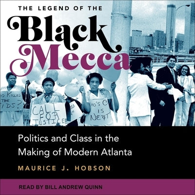 The Legend of the Black Mecca: Politics and Class in the Making of Modern Atlanta by Quinn, Bill Andrew