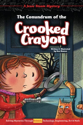 The Conundrum of the Crooked Crayon: Solving Mysteries Through Science, Technology, Engineering, Art & Math by Bowser, Ken