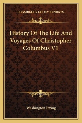 History Of The Life And Voyages Of Christopher Columbus V1 by Irving, Washington