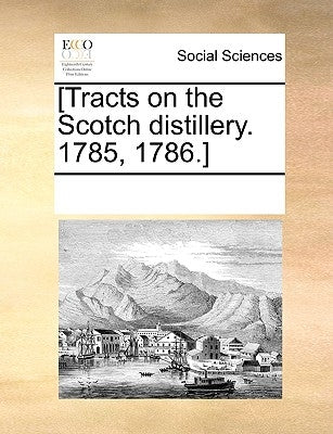 [Tracts on the Scotch Distillery. 1785, 1786.] by Multiple Contributors