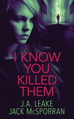 I Know You Killed Them by Leake, J. a.