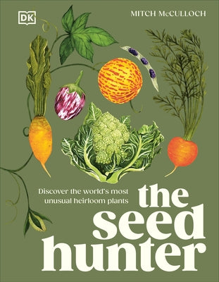 The Seed Hunter: Discover the World's Most Unusual Heirloom Plants by McCulloch, Mitch