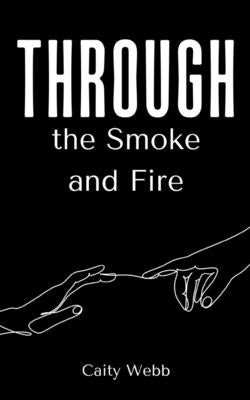 Through the Smoke and Fire by Webb, Caity