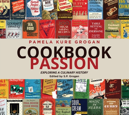 Cookbook Passion: Exploring a Culinary History by Grogan, Pamela Kure