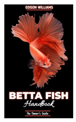 The Betta Fish Handbook: The Owner's Guide by Williams, Edison