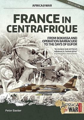 France in Centrafrique: From Bokassa and Operation Barracude to the Days of Eufor by Baxter, Peter