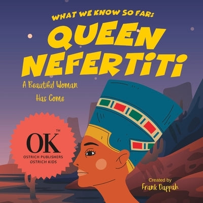 What we know so far: Queen Nefertiti: A Beautiful Woman Has Come by Dappah, Frank