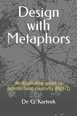 Design with Metaphors: Illustrative guide to Architectural creativity (Part-1) by Karteek, G.