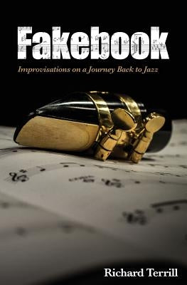 Fakebook: Improvisations on a Journey Back to Jazz by Terrill, Richard