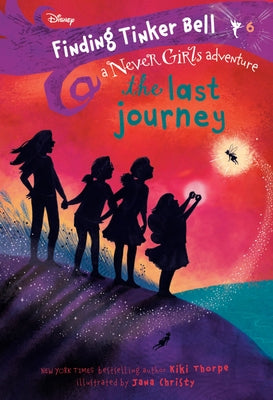 Finding Tinker Bell #6: The Last Journey (Disney: The Never Girls) by Thorpe, Kiki