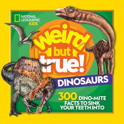 Weird But True! Dinosaurs: 300 Dino-Mite Facts to Sink Your Teeth Into by National Geographic Kids