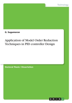 Application of Model Order Reduction Techniques in PID controller Design by Sugumaran, G.