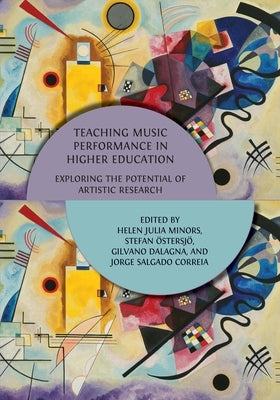 Teaching Music Performance in Higher Education: Exploring the Potential of Artistic Research by ?stersj?, Stefan