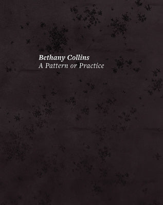 Bethany Collins: A Pattern or Practice by Collins, Bethany