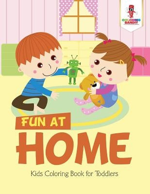 Fun at Home: Kids Coloring Book for Toddlers by Coloring Bandit