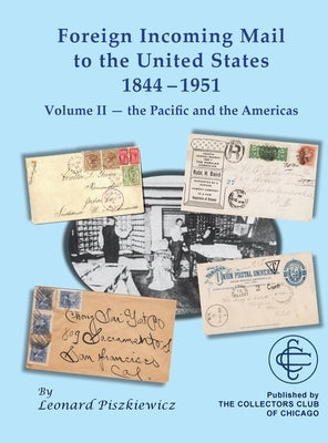 Foreign Incoming Mail to the United States 1844-1951 Vol II The Pacific and the Americas by Piszkiewicz, Leonard