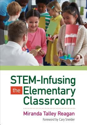 STEM-Infusing the Elementary Classroom by Reagan, Miranda Talley