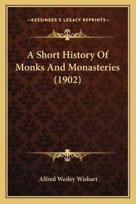 A Short History Of Monks And Monasteries (1902) by Wishart, Alfred Wesley