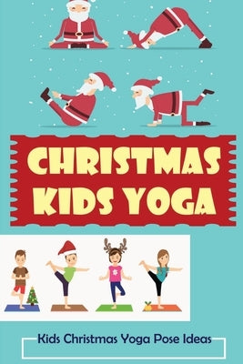 Christmas Kids Yoga: Kids Christmas Yoga Pose Ideas by Hasselman, Kelley