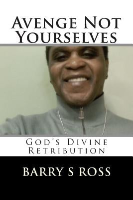 Avenge Not Yourselves: "God's Divine Retribution" by Ross, Barry S.