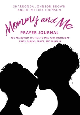 Mommy and Me Prayer Journal: You Are Royalty it's time to take your position as Kings, Queens, Prince, and Princess by Johnson Brown, Sharronda