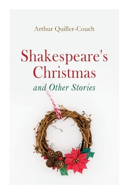 Shakespeare's Christmas and Other Stories: Adventure Tales by Quiller-Couch, Arthur