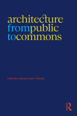 Architecture from Public to Commons by L?pez-Dinardi, Marcelo