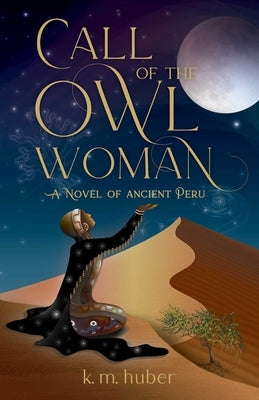 Call of the Owl Woman: A Novel of Ancient Peru by Huber, K. M.